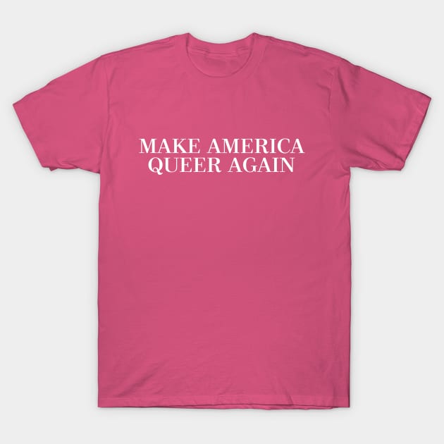 MAKE AMERICA QUEER AGAIN T-Shirt by DankFutura